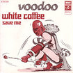 VOODOO / White Coffee / Save Me (7inch)
